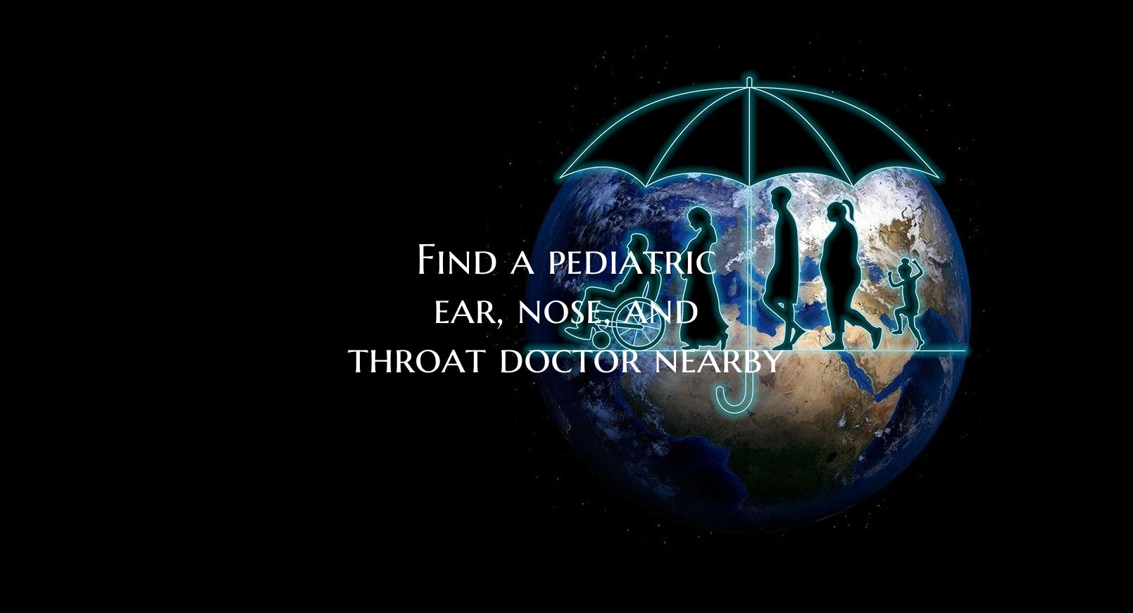 Find a pediatric ear, nose, and throat doctor near...