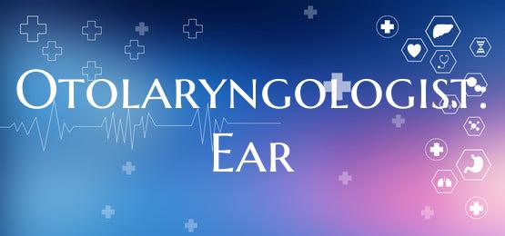 Otolaryngologist: Ear