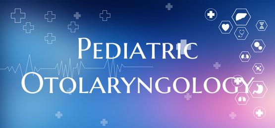 Pediatric Otolaryngology