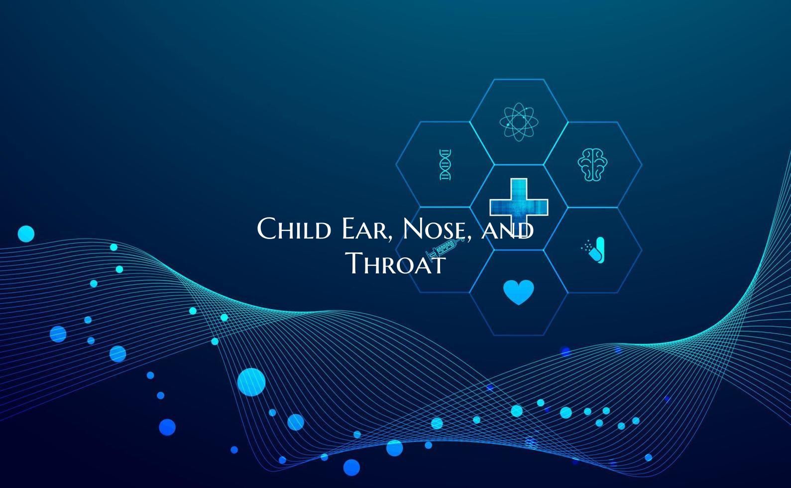 Child Ear, Nose, and Throat